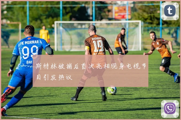 斯特林被捕后首次亮相现身电视节目引发热议